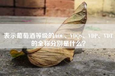 表示葡萄酒等级的AOC、VDQS、VDP、VDT的全称分别是什么？